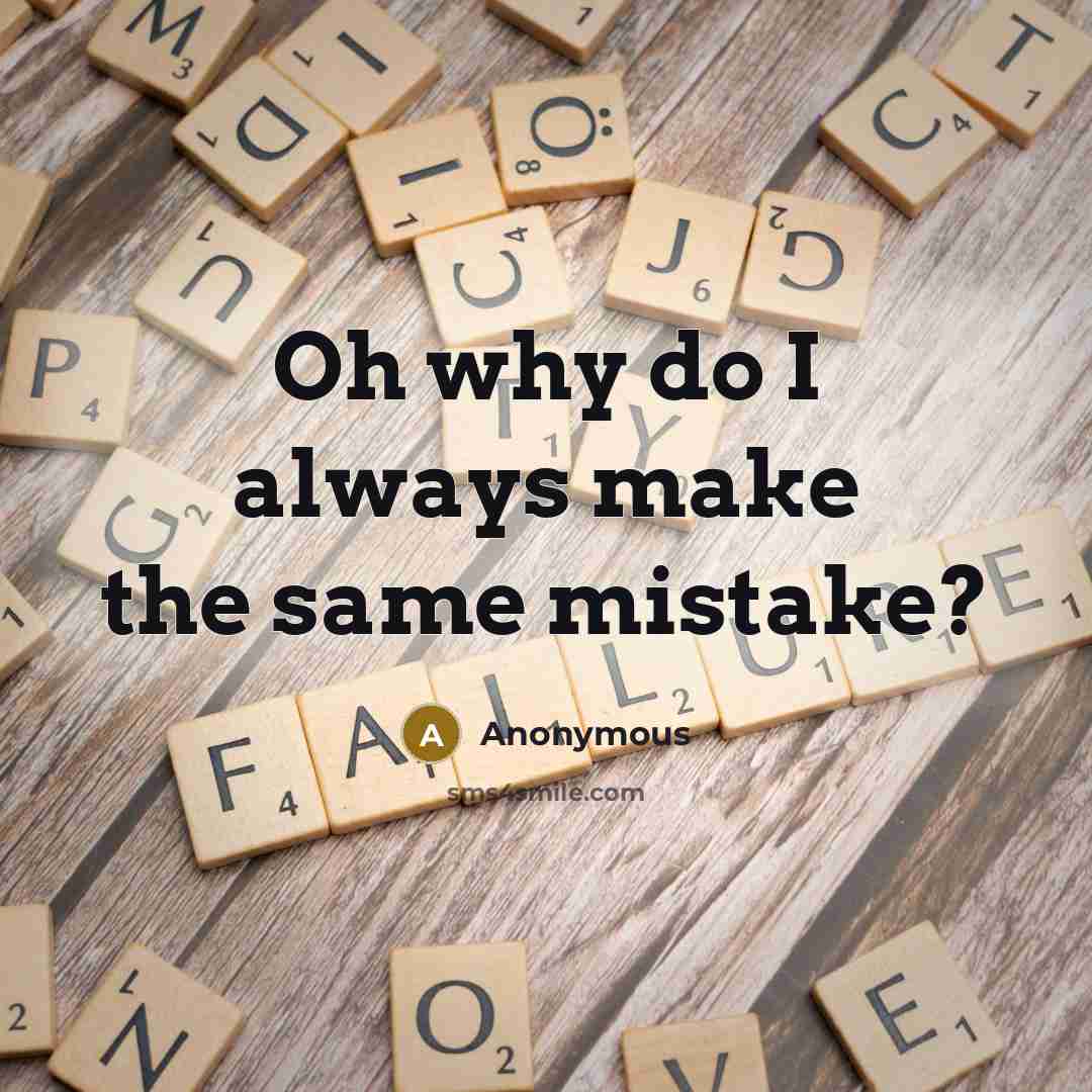 “Oh why do I always make the same mistake?” quote by Anonymous