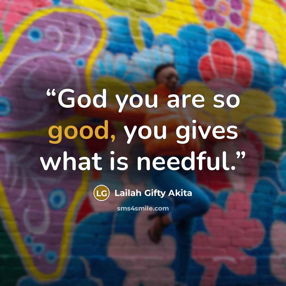 “God you are so good, you gives what is needful.” quote by Lailah Gifty Akita