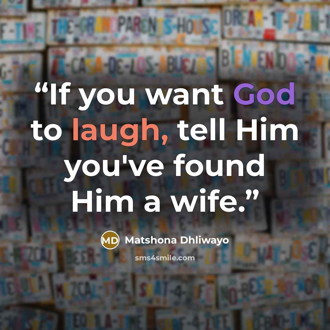 “If you want God to laugh, tell Him you've found Him a wife.” quote by Matshona Dhliwayo