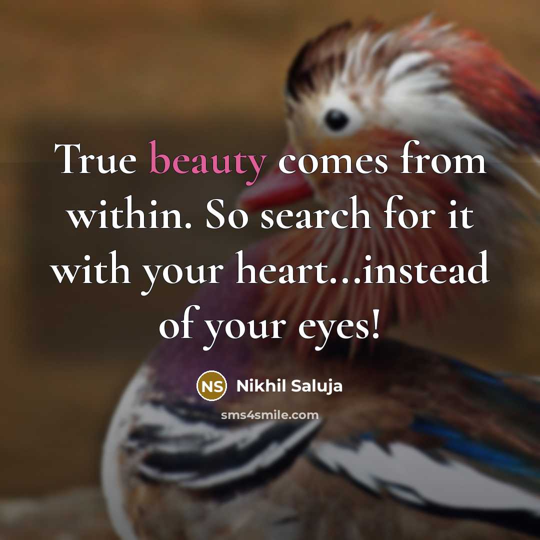 “True beauty comes from within. So search for it with your heart...instead of your eyes!” quote by Nikhil Saluja