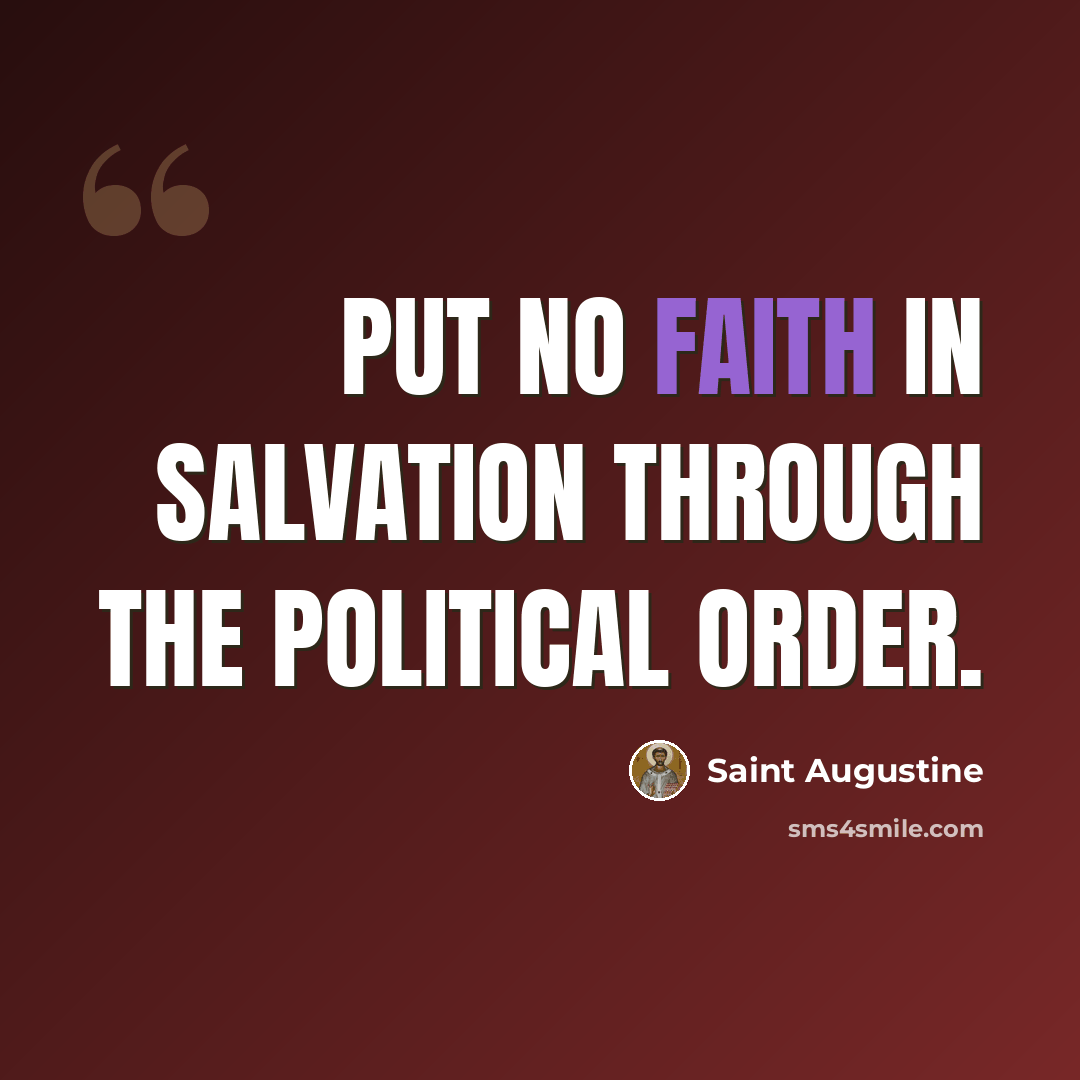 “Put no faith in salvation through the political order.” quote by Saint Augustine