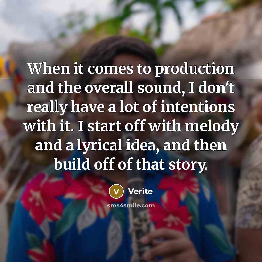 “When it comes to production and the overall sound, I don't really have a lot of intentions with it. I start off with melody and a lyrical idea, and then build off of that story.” quote by Verite