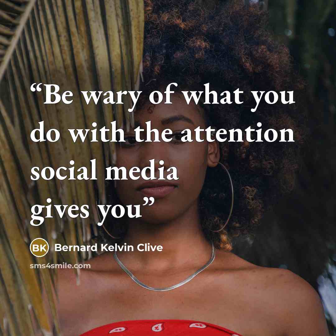 “Be wary of what you do with the attention social media gives you” quote by Bernard Kelvin Clive