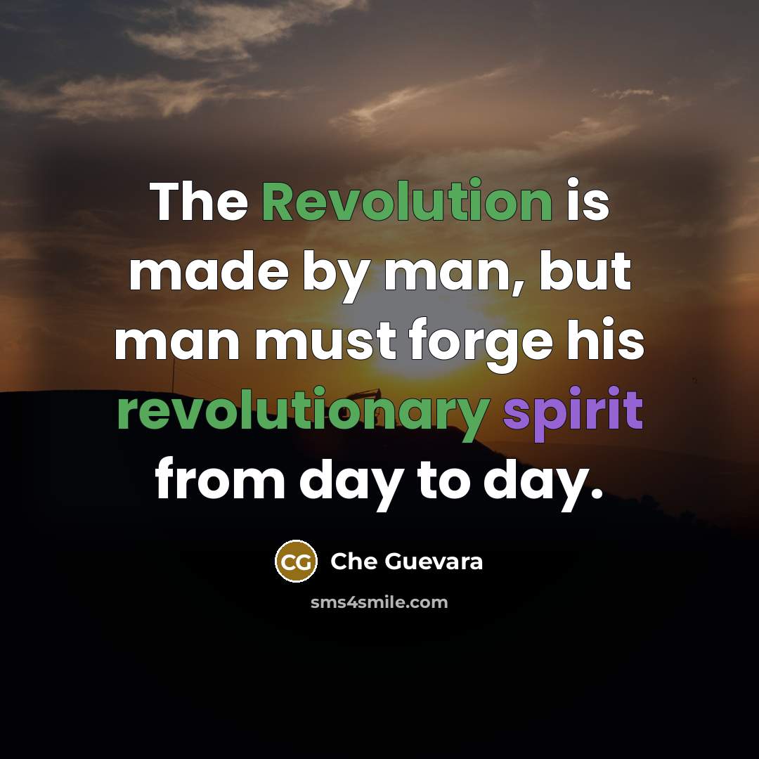 “The Revolution is made by man, but man must forge his revolutionary spirit from day to day.” quote by Che Guevara