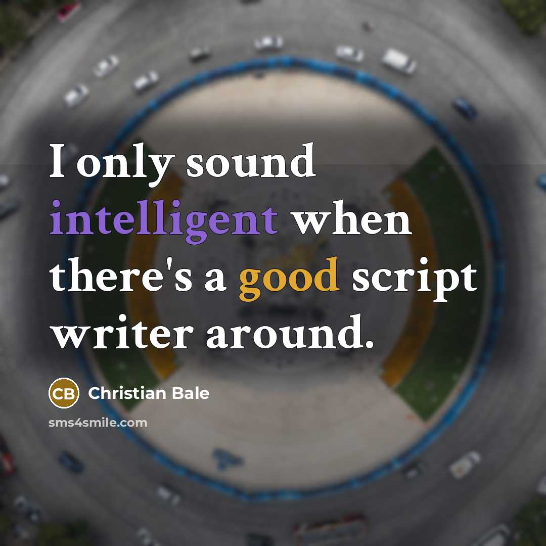 “I only sound intelligent when there's a good script writer around.” quote by Christian Bale