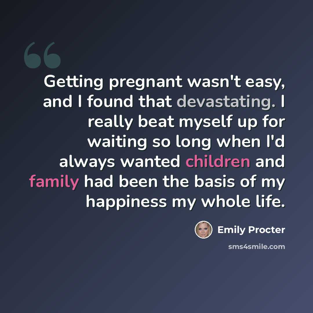 “Getting pregnant wasn't easy, and I found that devastating. I really beat myself up for waiting so long when I'd always wanted children and family had been the basis of my happiness my whole life.” quote by Emily Procter