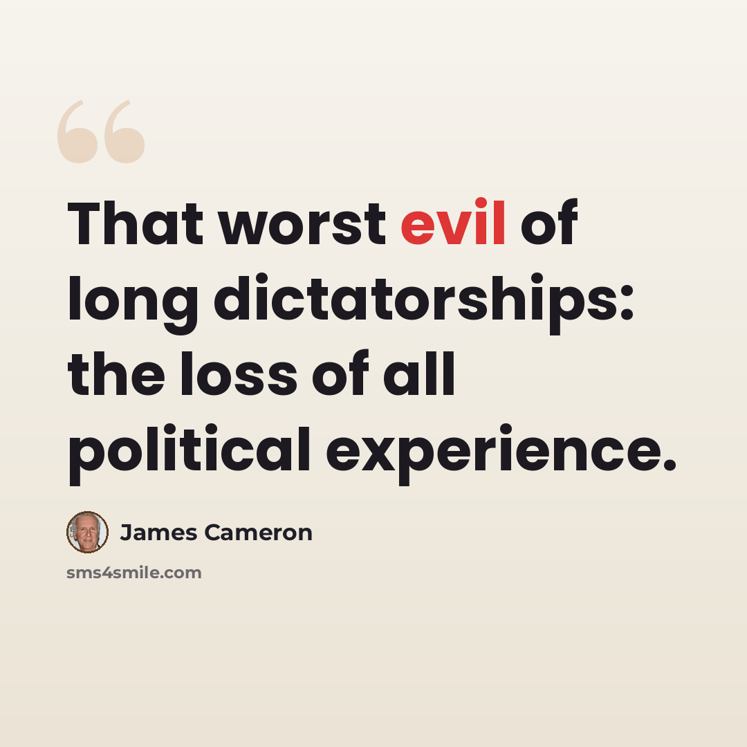 “That worst evil of long dictatorships: the loss of all political experience.” quote by James Cameron