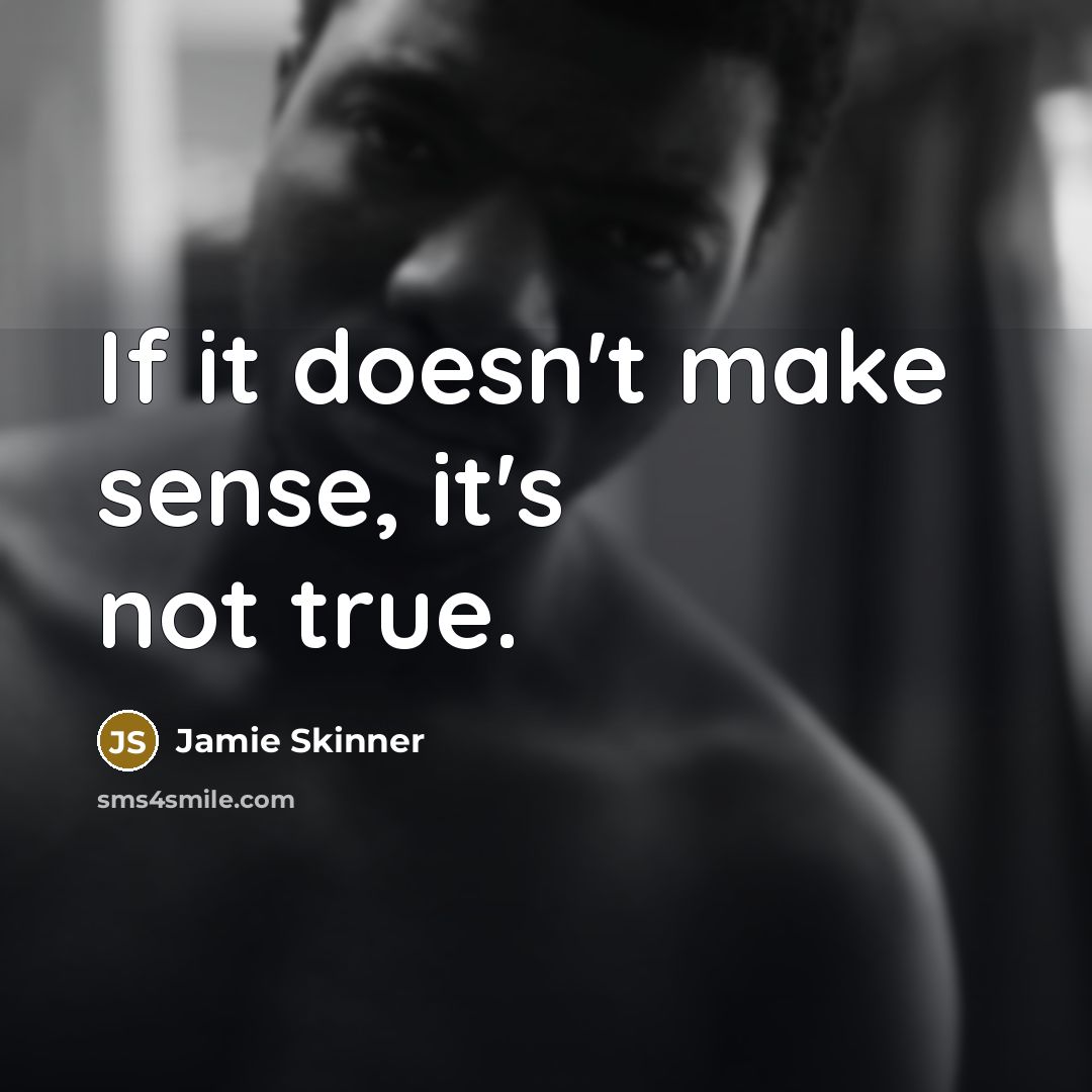 “If it doesn't make sense, it's not true.” quote by Jamie Skinner