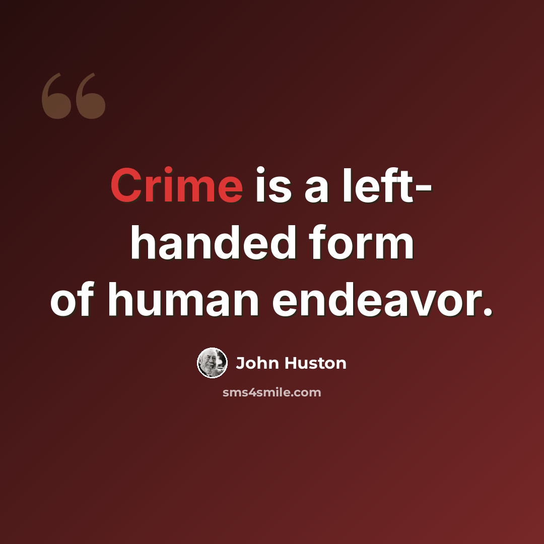 “Crime is a left- handed form of human endeavor.” quote by John Huston