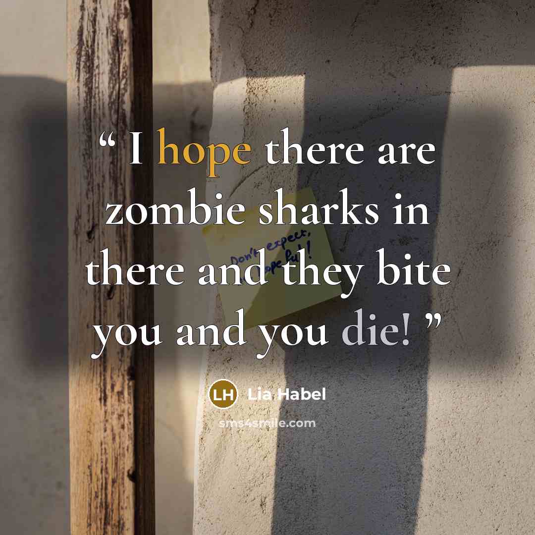 “I hope there are zombie sharks in there and they bite you and you die!” quote by Lia Habel
