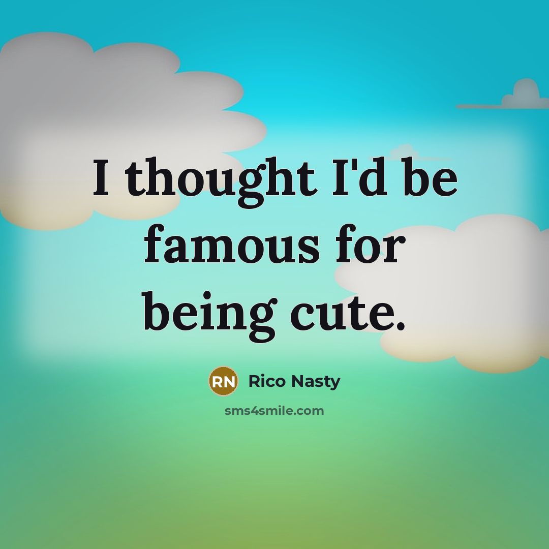 “I thought I'd be famous for being cute.” quote by Rico Nasty