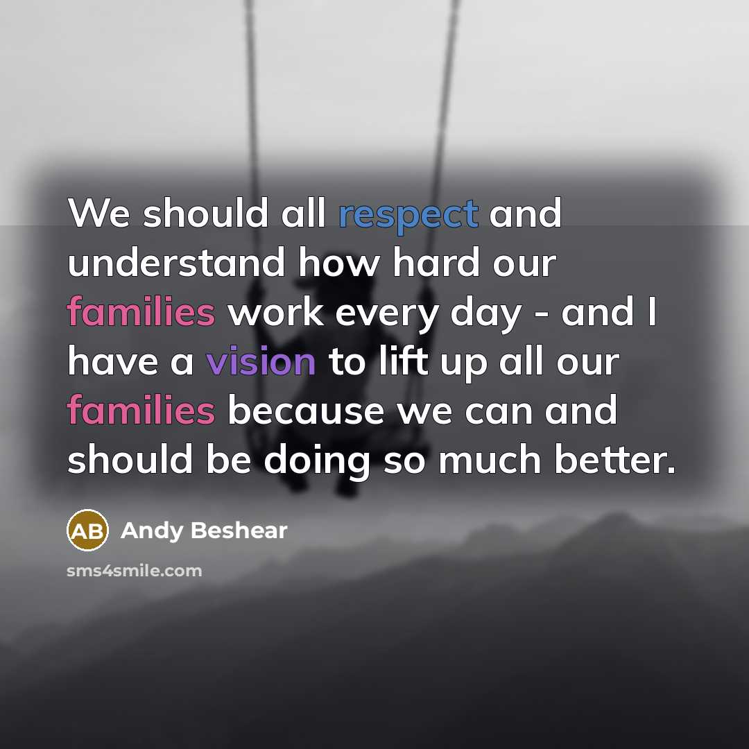 “We should all respect and understand how hard our families work every day - and I have a vision to lift up all our families because we can and should be doing so much better.” quote by Andy Beshear