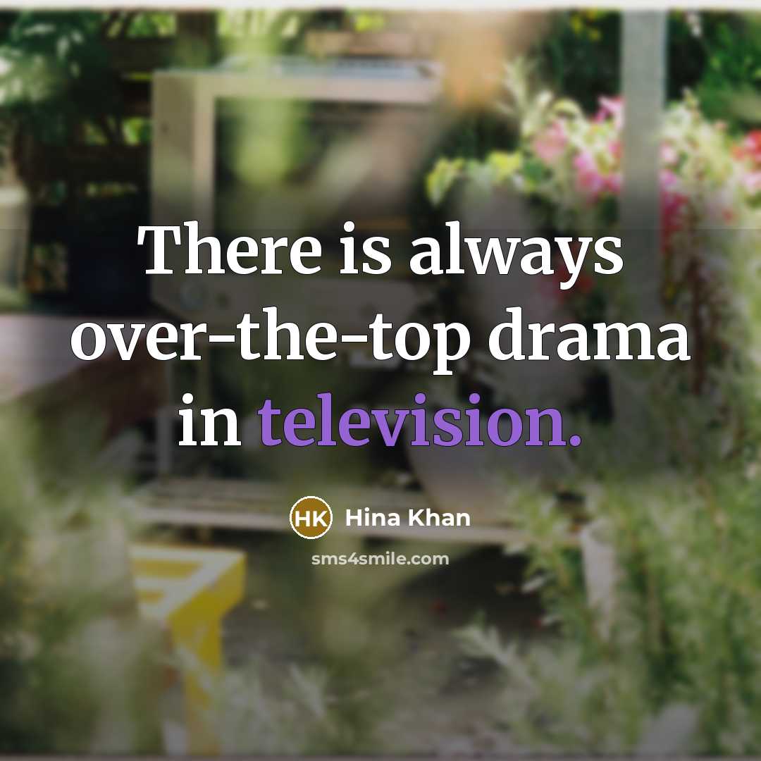 “There is always over-the-top drama in television.” quote by Hina Khan