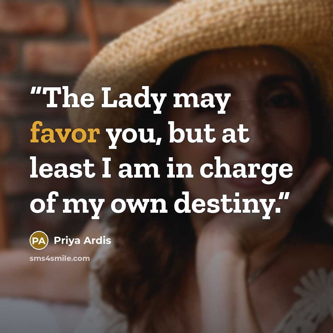 “The Lady may favor you, but at least I am in charge of my own destiny.” quote by Priya Ardis