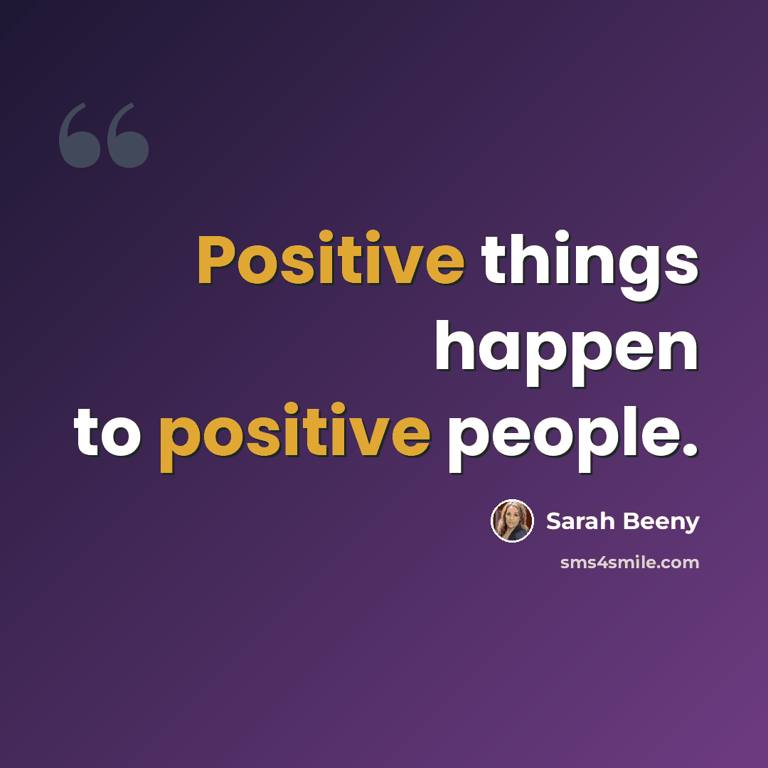 “Positive things happen to positive people.” quote by Sarah Beeny
