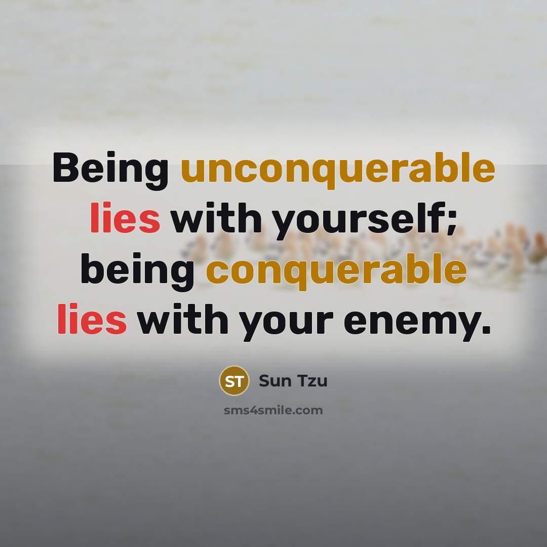 “Being unconquerable lies with yourself; being conquerable lies with your enemy.” quote by Sun Tzu