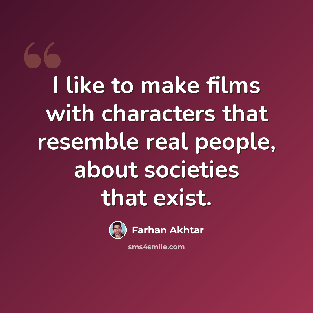 “I like to make films with characters that resemble real people, about societies that exist.” quote by Farhan Akhtar
