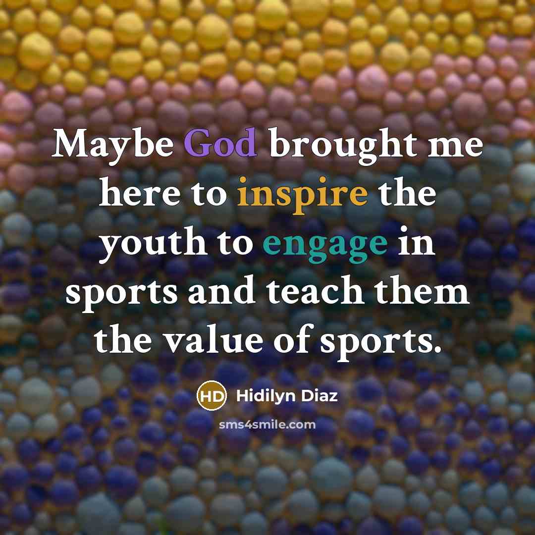 “Maybe God brought me here to inspire the youth to engage in sports and teach them the value of sports.” quote by Hidilyn Diaz