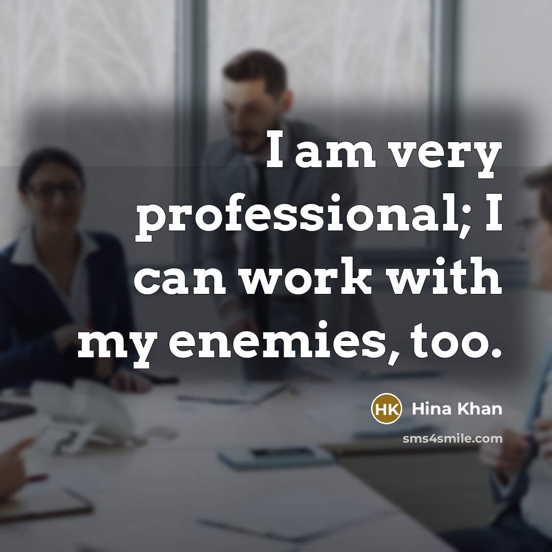 “I am very professional; I can work with my enemies, too.” quote by Hina Khan