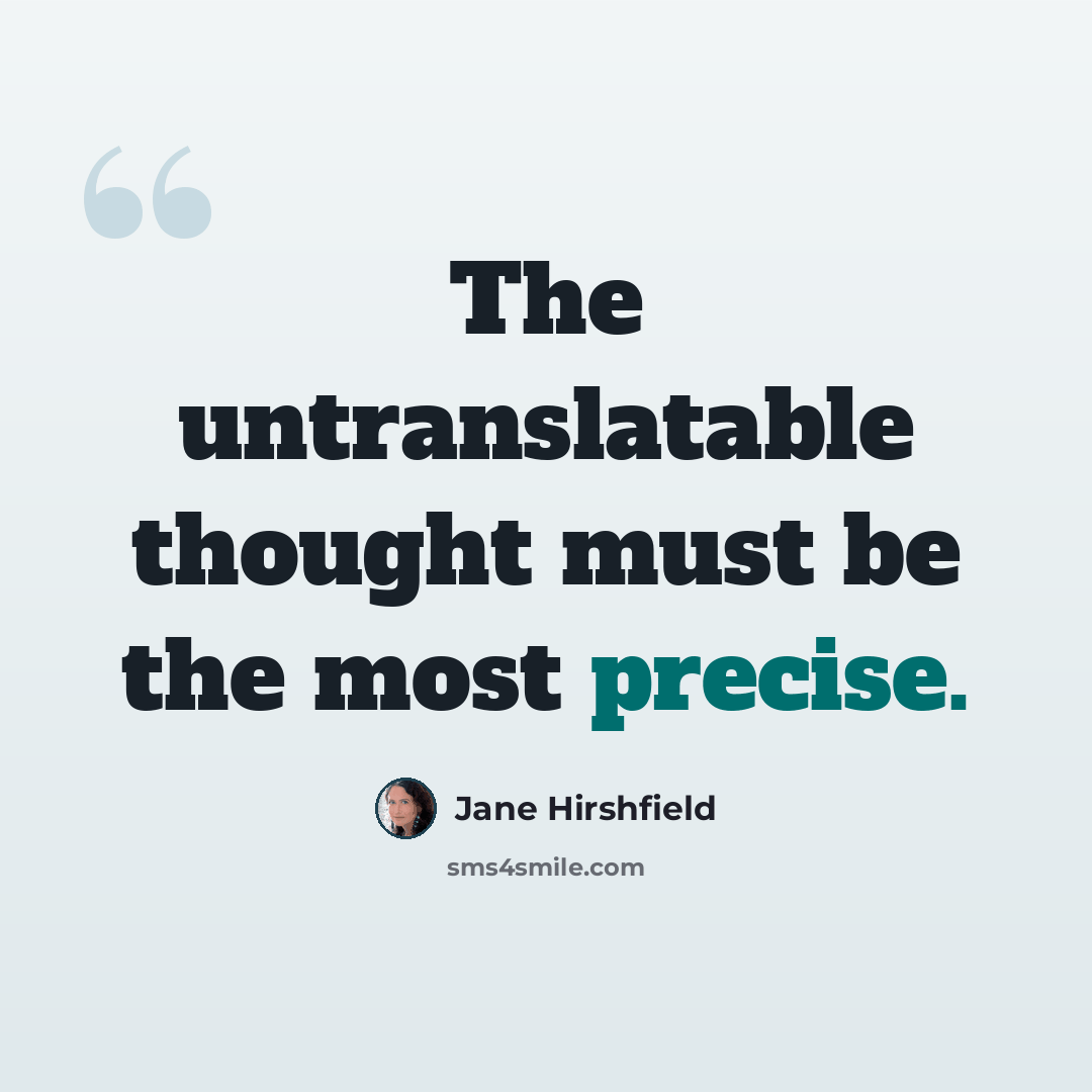 “The untranslatable thought must be the most precise.” quote by Jane Hirshfield