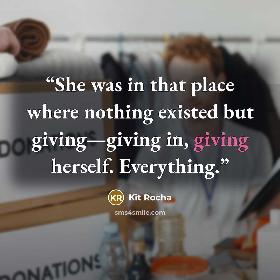 “She was in that place where nothing existed but giving—giving in, giving herself. Everything.” quote by Kit Rocha