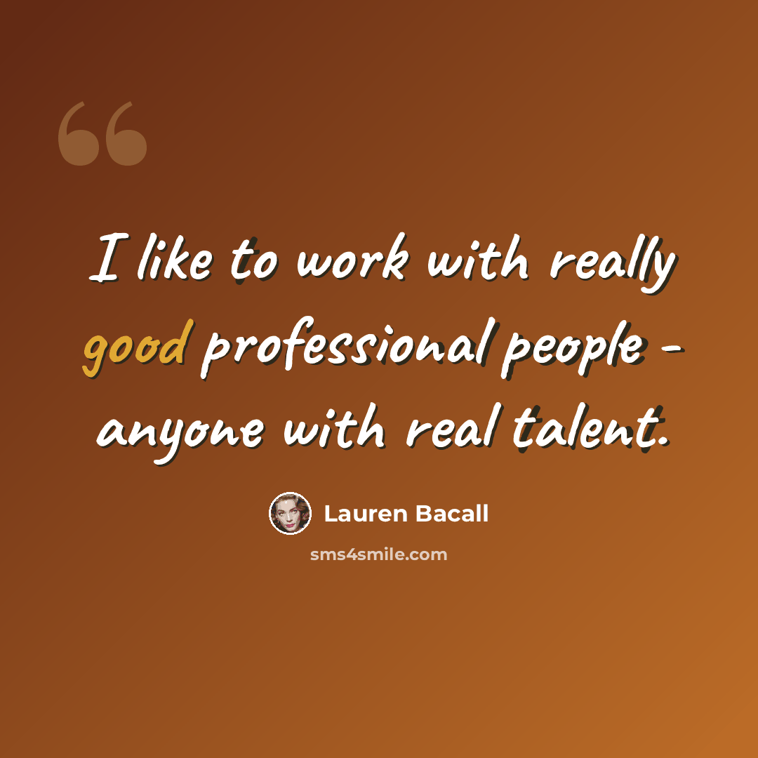 “I like to work with really good professional people - anyone with real talent.” quote by Lauren Bacall