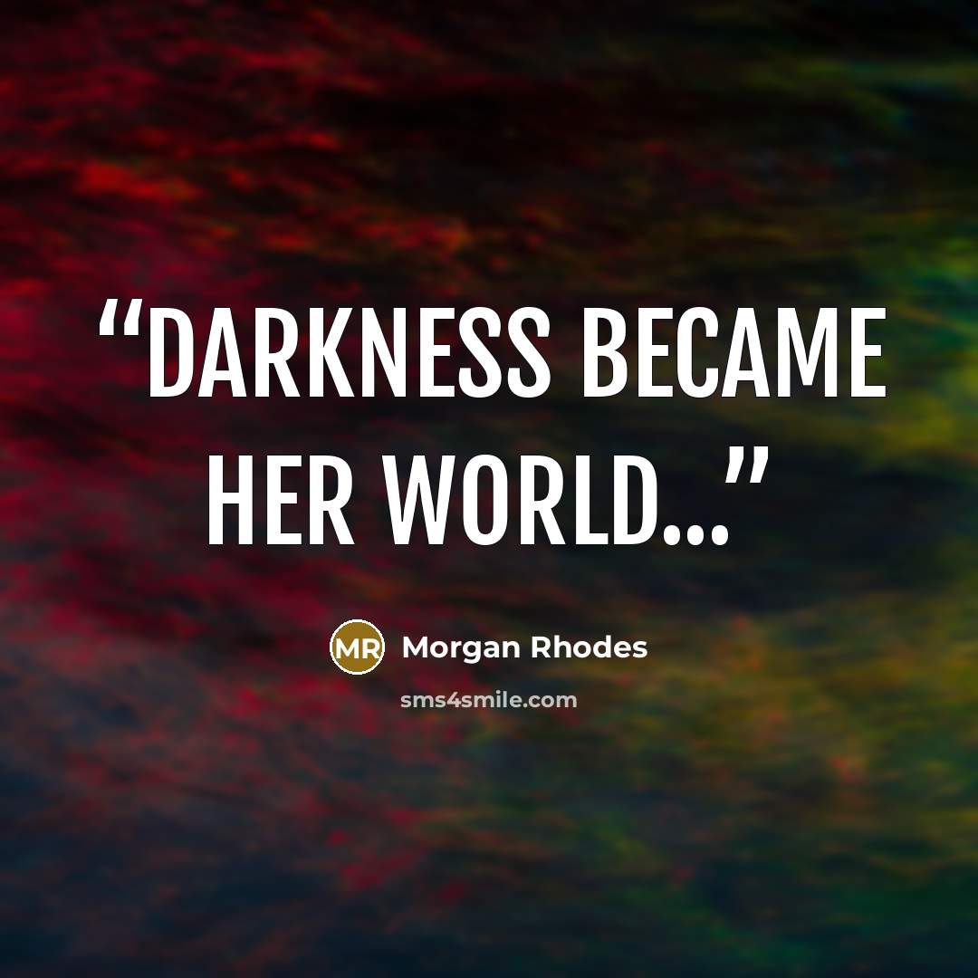 “Darkness became her world...” quote by Morgan Rhodes