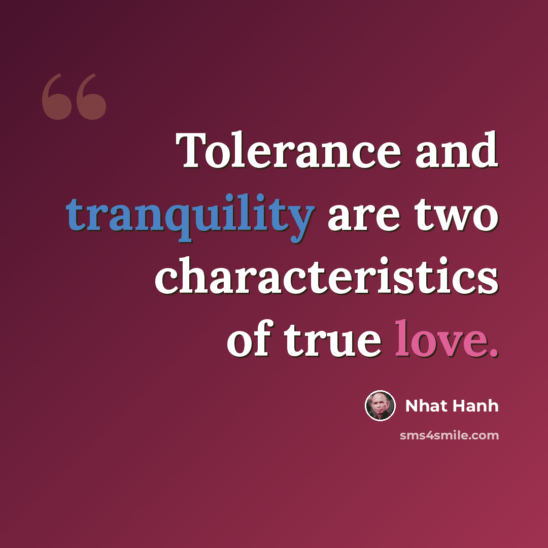 “Tolerance and tranquility are two characteristics of true love.” quote by Nhat Hanh