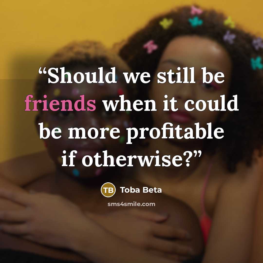 “Should we still be friends when it could be more profitable if otherwise?” quote by Toba Beta