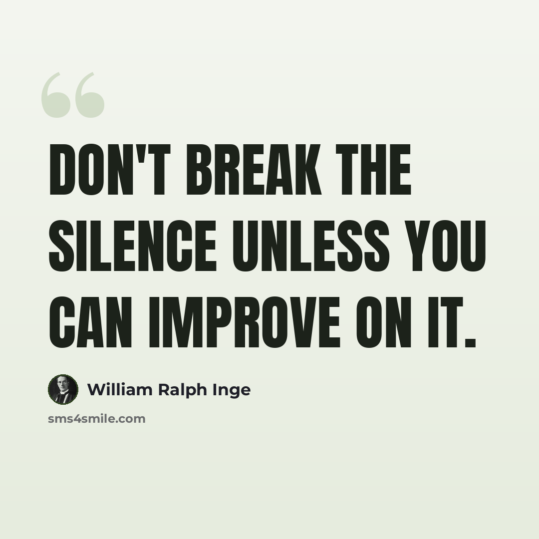 “Don't break the silence unless you can improve on it.” quote by William Ralph Inge