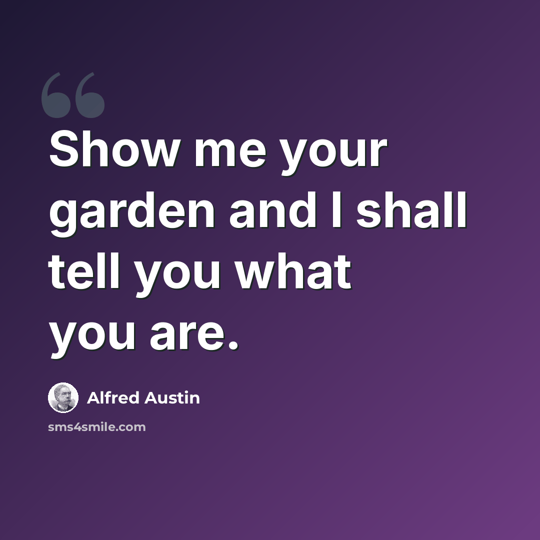 “Show me your garden and I shall tell you what you are.” quote by Alfred Austin