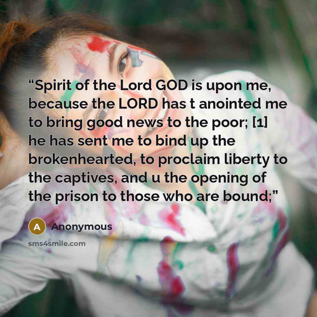 “Spirit of the Lord GOD is upon me, because the LORD has t anointed me to bring good news to the poor; [1] he has sent me to bind up the brokenhearted, to proclaim liberty to the captives, and u the opening of the prison to those who are bound;” quote by Anonymous