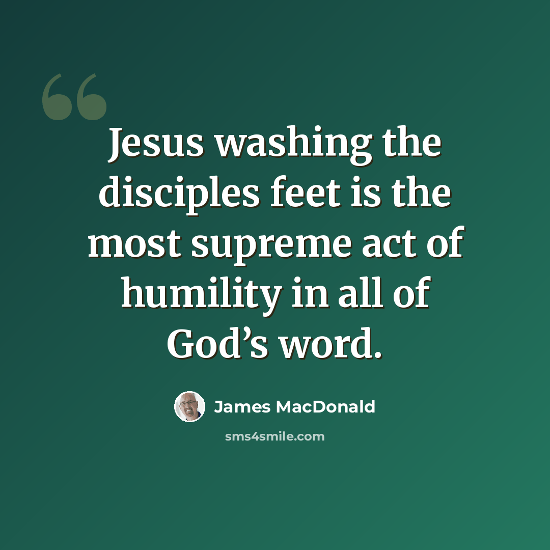 “Jesus washing the disciples feet is the most supreme act of humility in all of God’s word.” quote by James MacDonald
