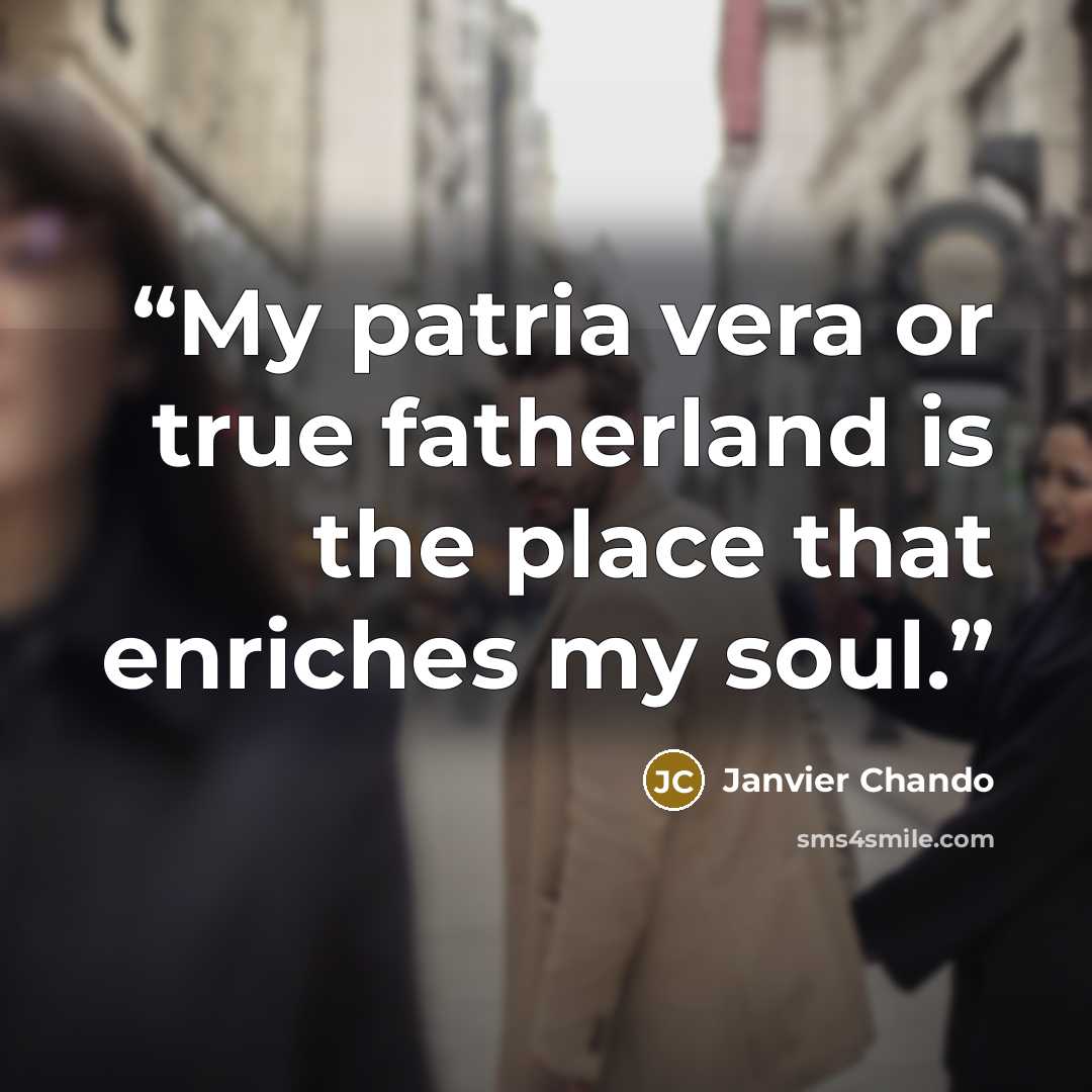 “My patria vera or true fatherland is the place that enriches my soul.” quote by Janvier Chando
