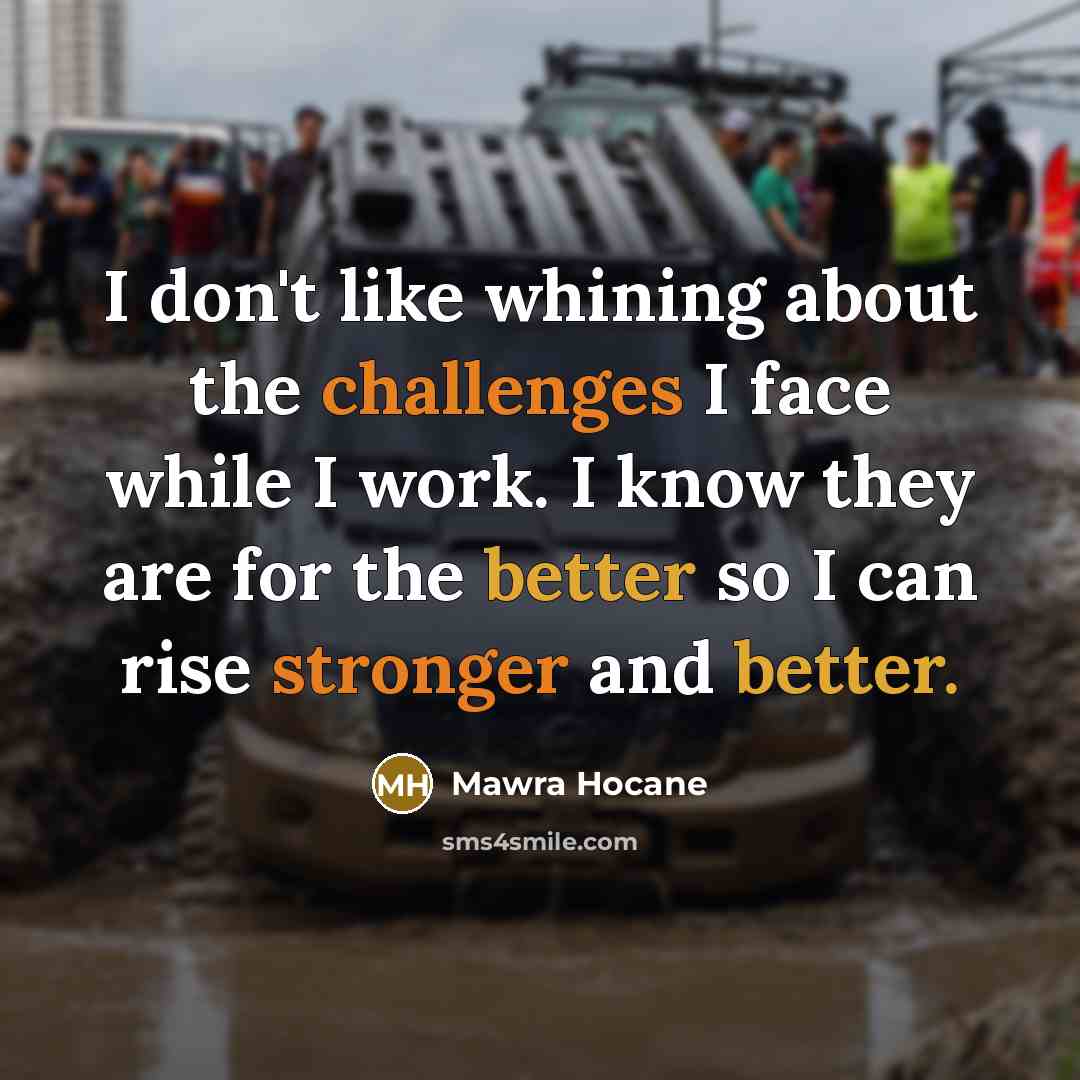 “I don't like whining about the challenges I face while I work. I know they are for the better so I can rise stronger and better.” quote by Mawra Hocane