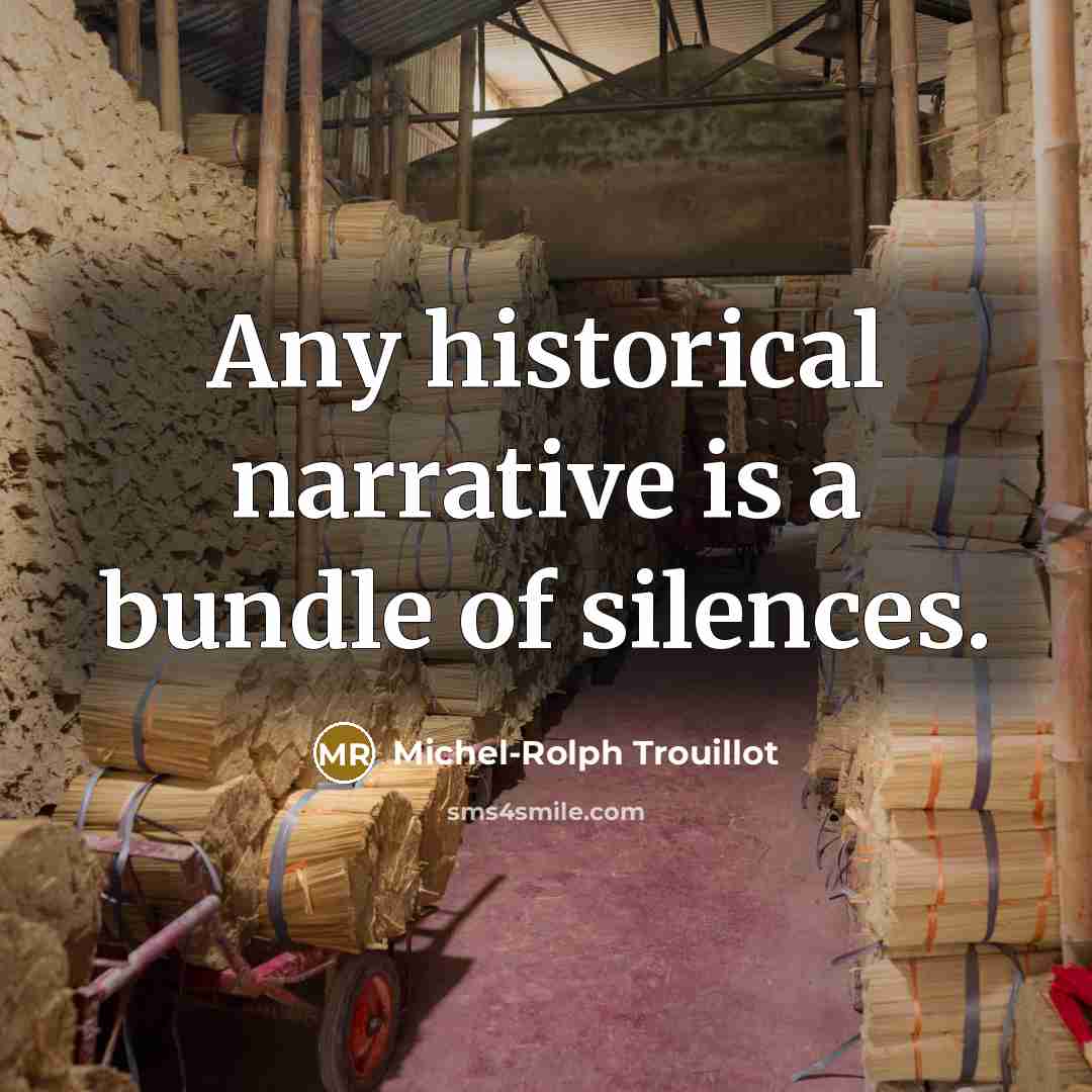 “Any historical narrative is a bundle of silences.” quote by Michel-Rolph Trouillot