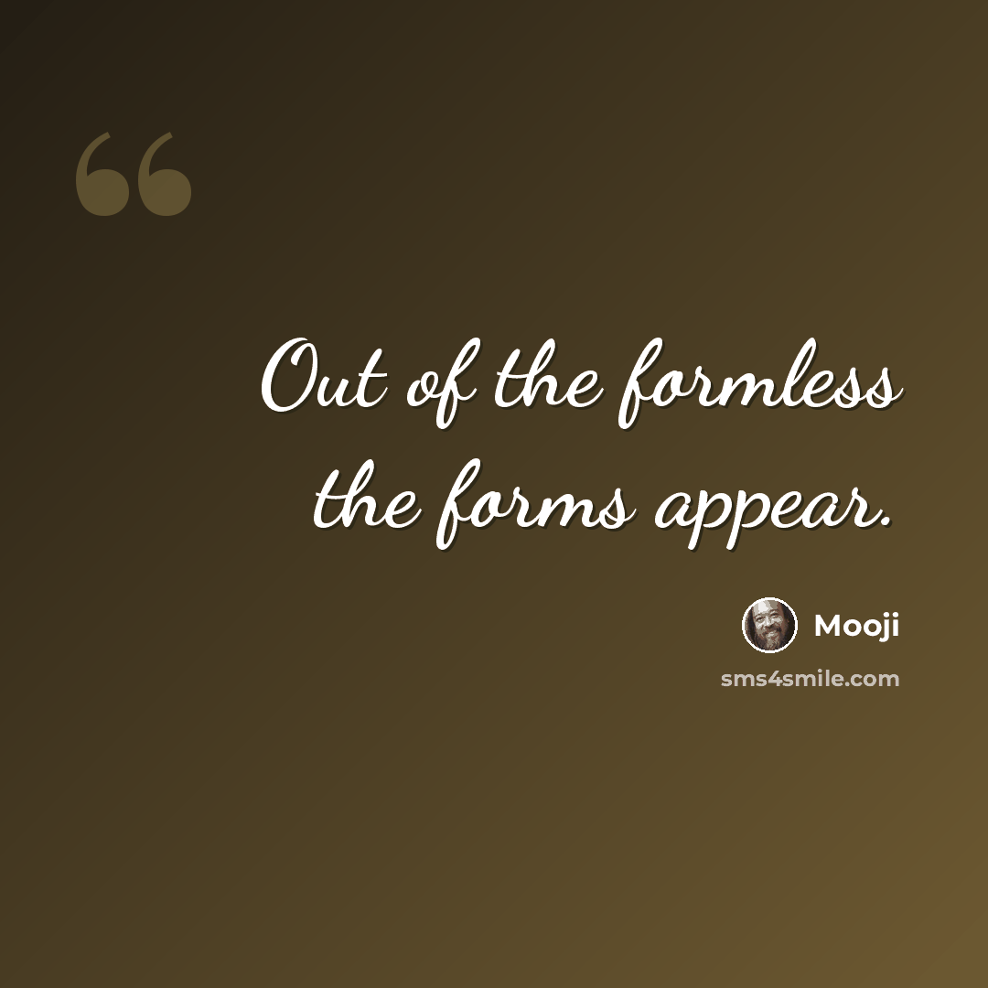 “Out of the formless the forms appear.” quote by Mooji