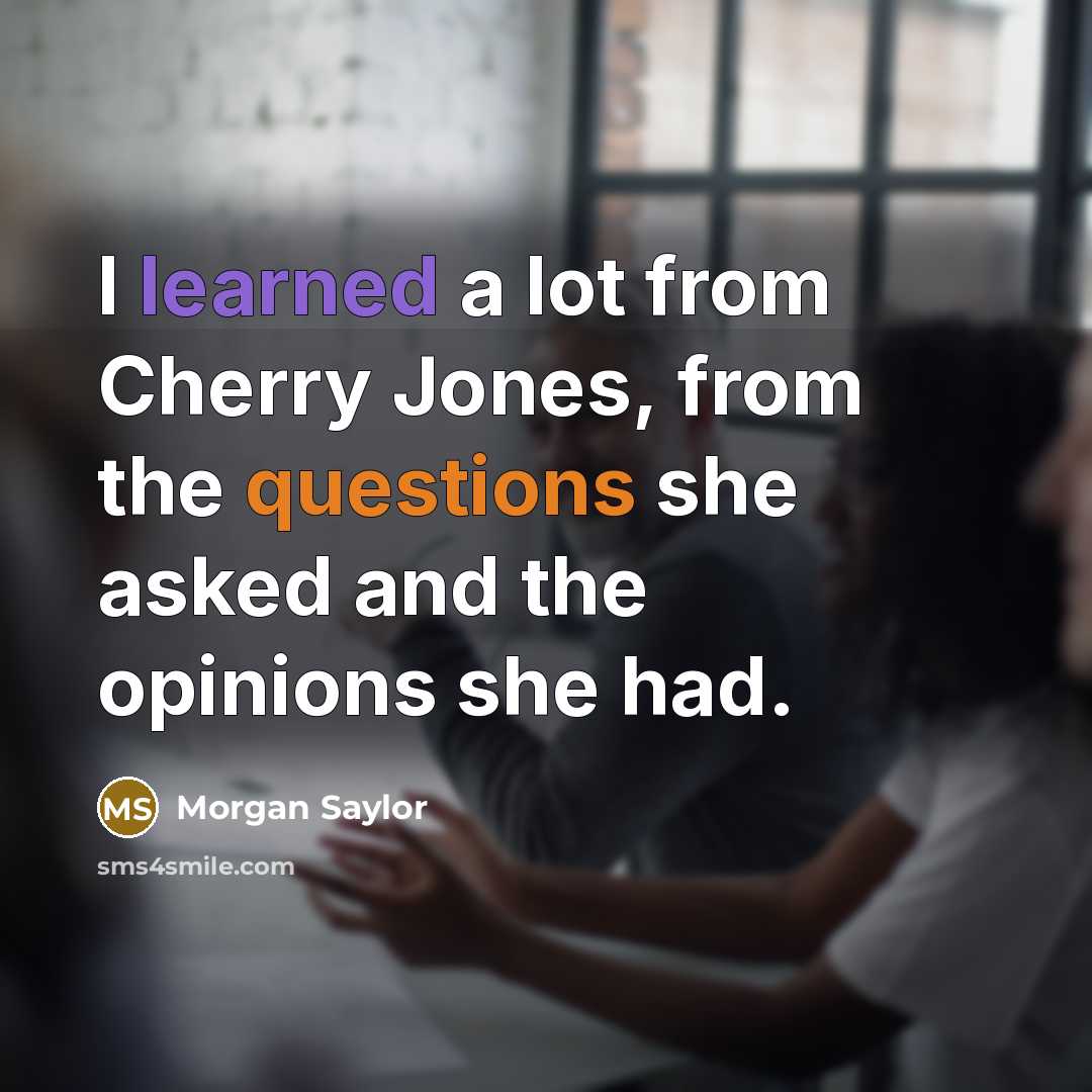 “I learned a lot from Cherry Jones, from the questions she asked and the opinions she had.” quote by Morgan Saylor