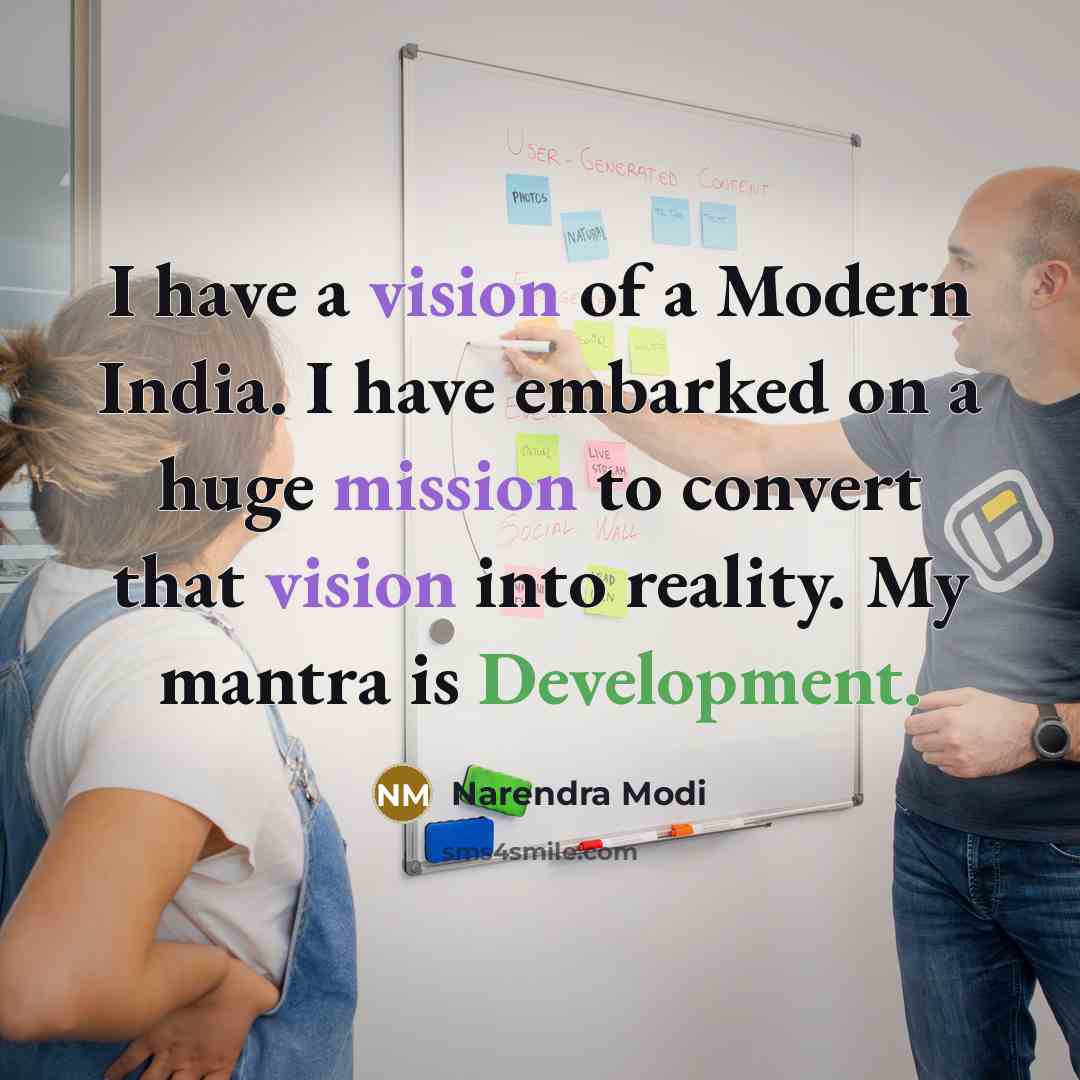 “I have a vision of a Modern India. I have embarked on a huge mission to convert that vision into reality. My mantra is Development.” quote by Narendra Modi
