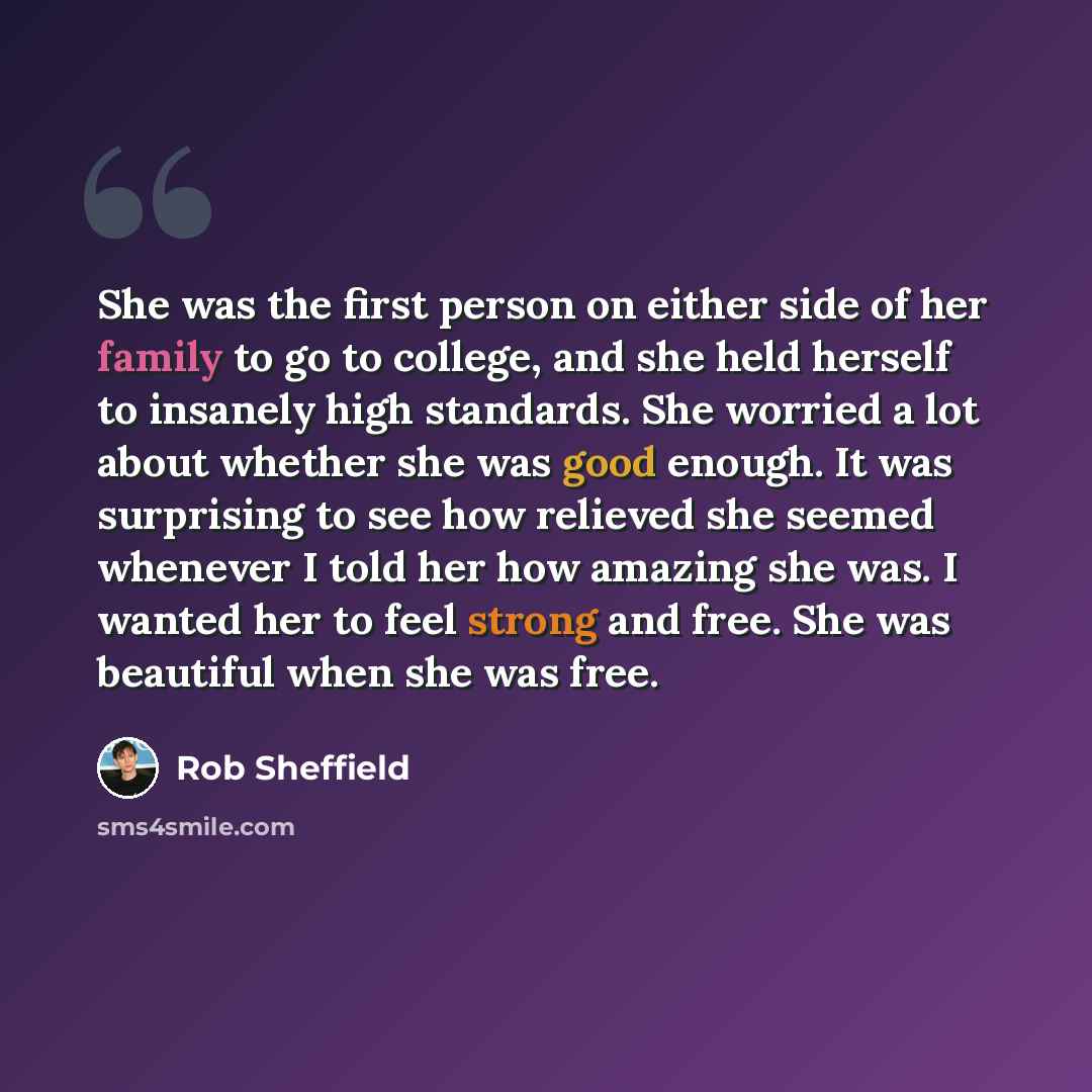 “She was the first person on either side of her family to go to college, and she held herself to insanely high standards. She worried a lot about whether she was good enough. It was surprising to see how relieved she seemed whenever I told her how amazing she was. I wanted her to feel strong and…” quote by Rob Sheffield