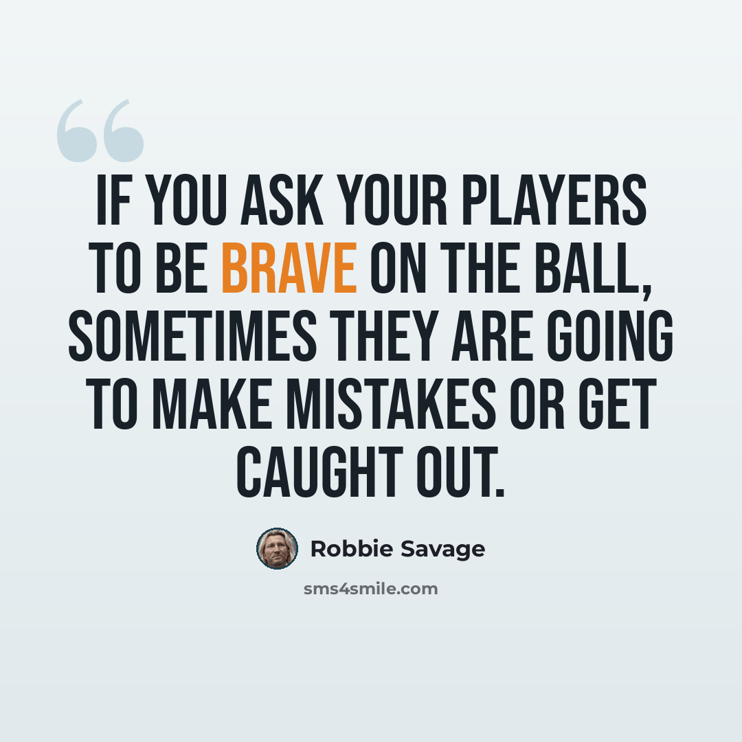 “If you ask your players to be brave on the ball, sometimes they are going to make mistakes or get caught out.” quote by Robbie Savage