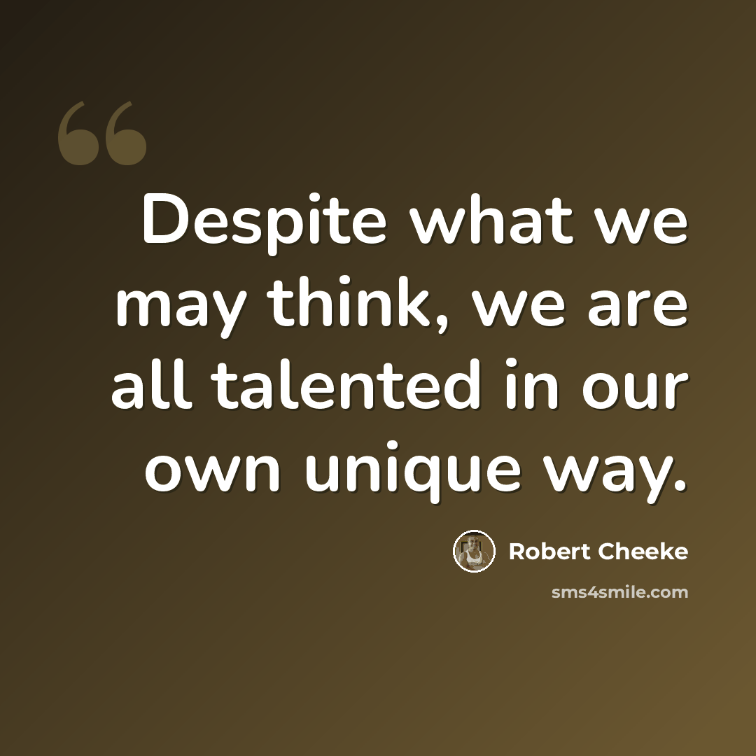 “Despite what we may think, we are all talented in our own unique way.” quote by Robert Cheeke
