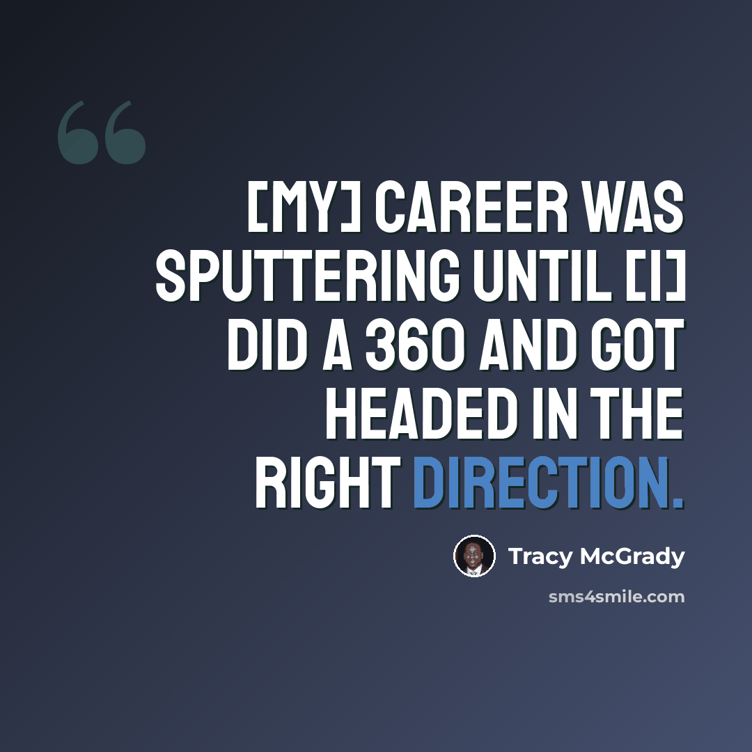 “[My] career was sputtering until [I] did a 360 and got headed in the right direction.” quote by Tracy McGrady