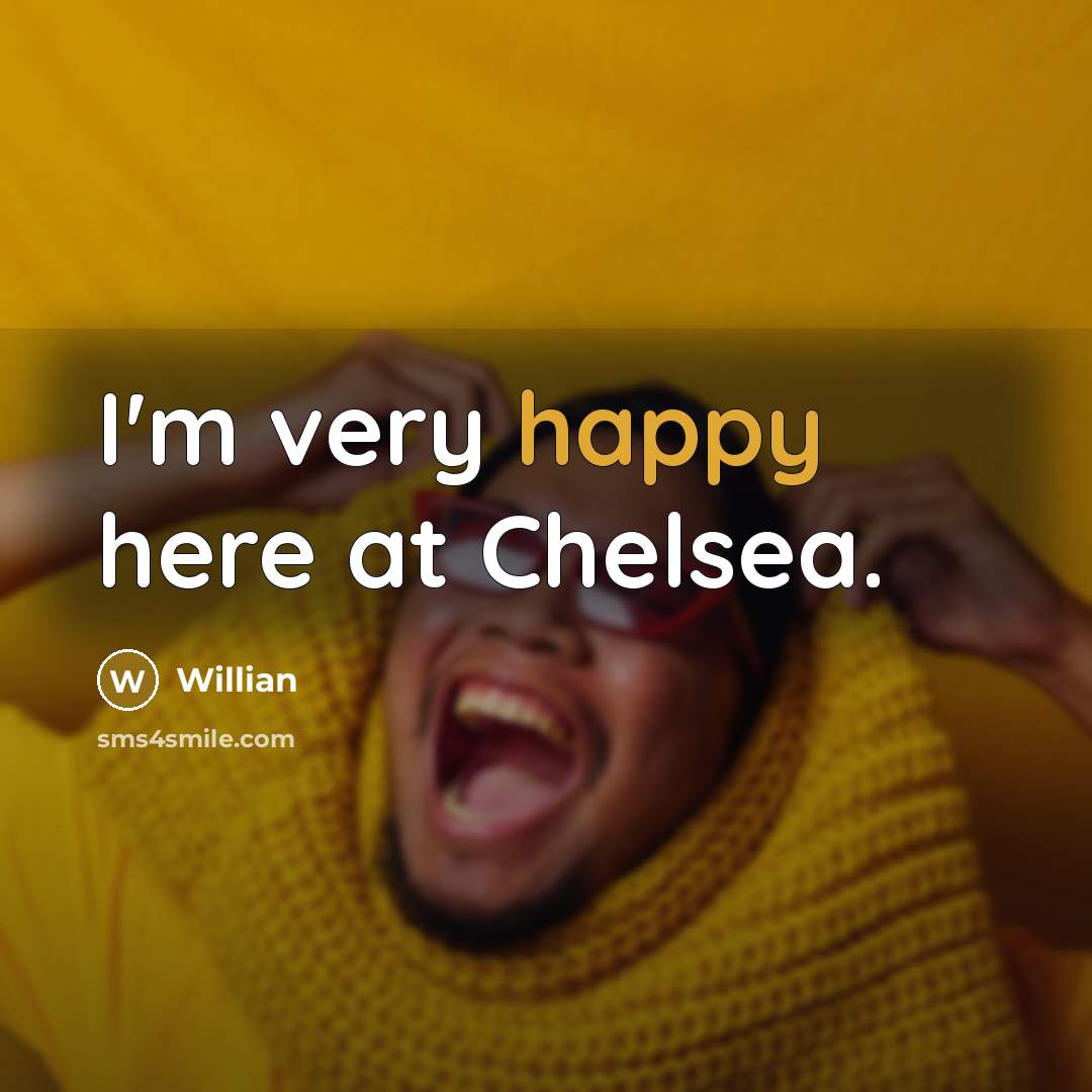 “I'm very happy here at Chelsea.” quote by Willian