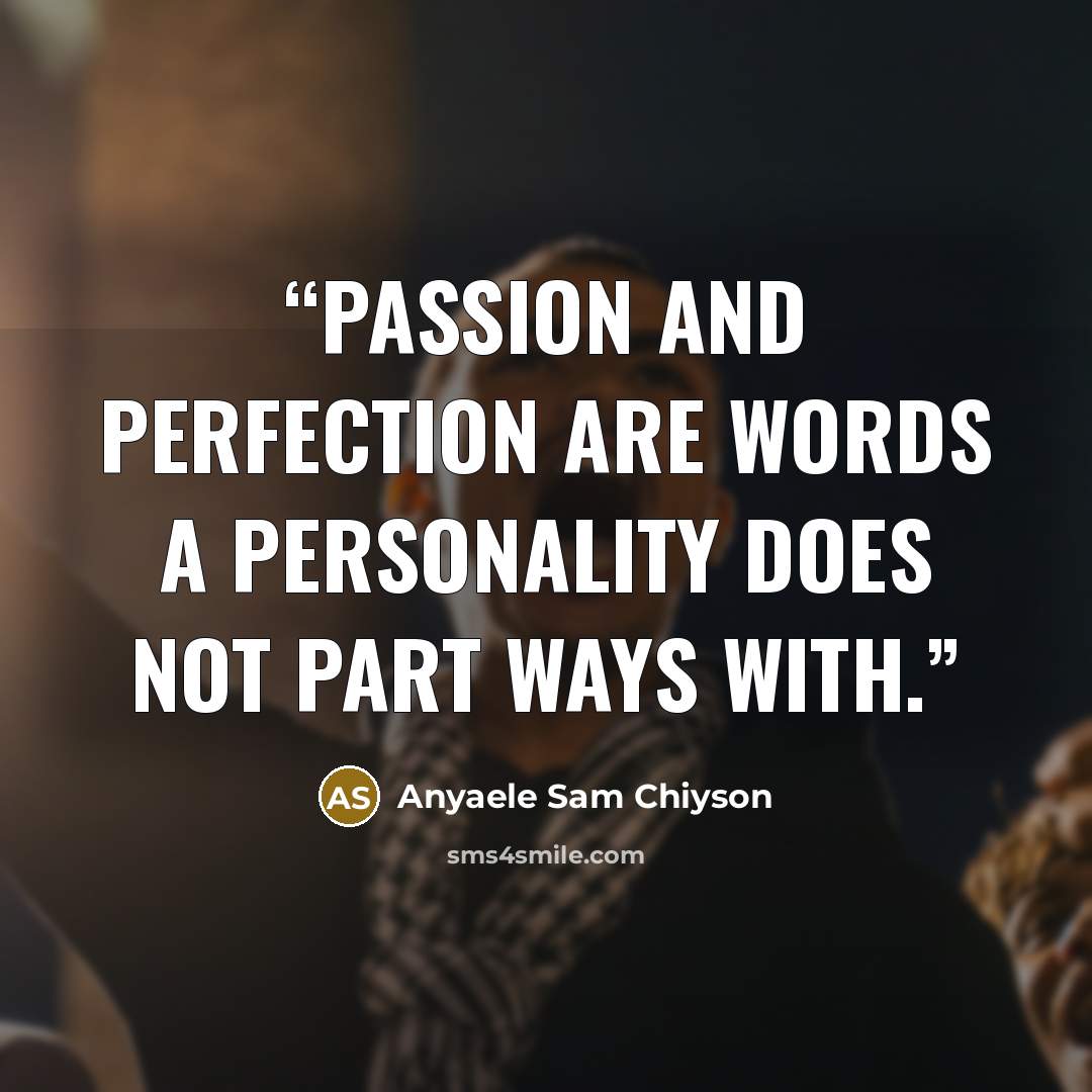 “Passion and perfection are words a personality does not part ways with.” quote by Anyaele Sam Chiyson
