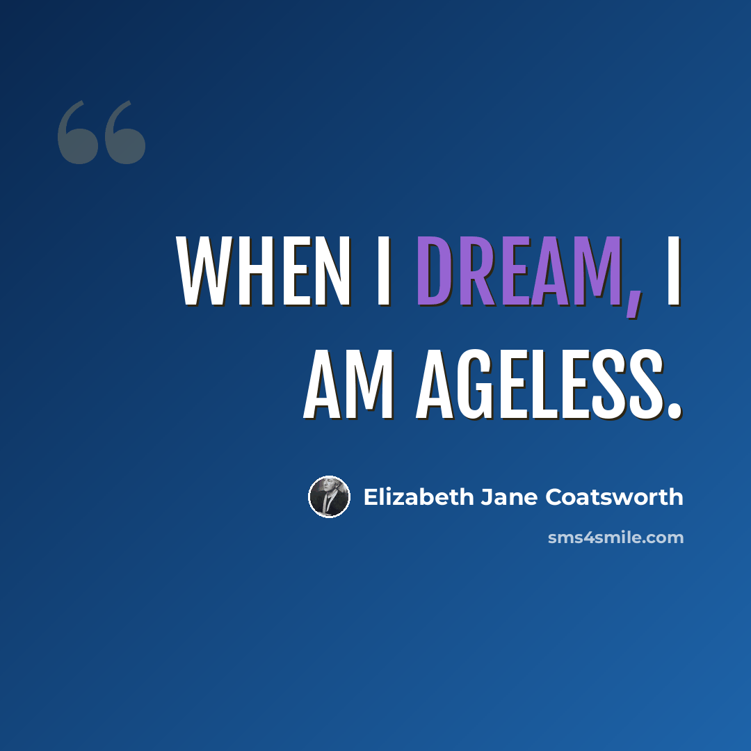“When I dream, I am ageless.” quote by Elizabeth Jane Coatsworth
