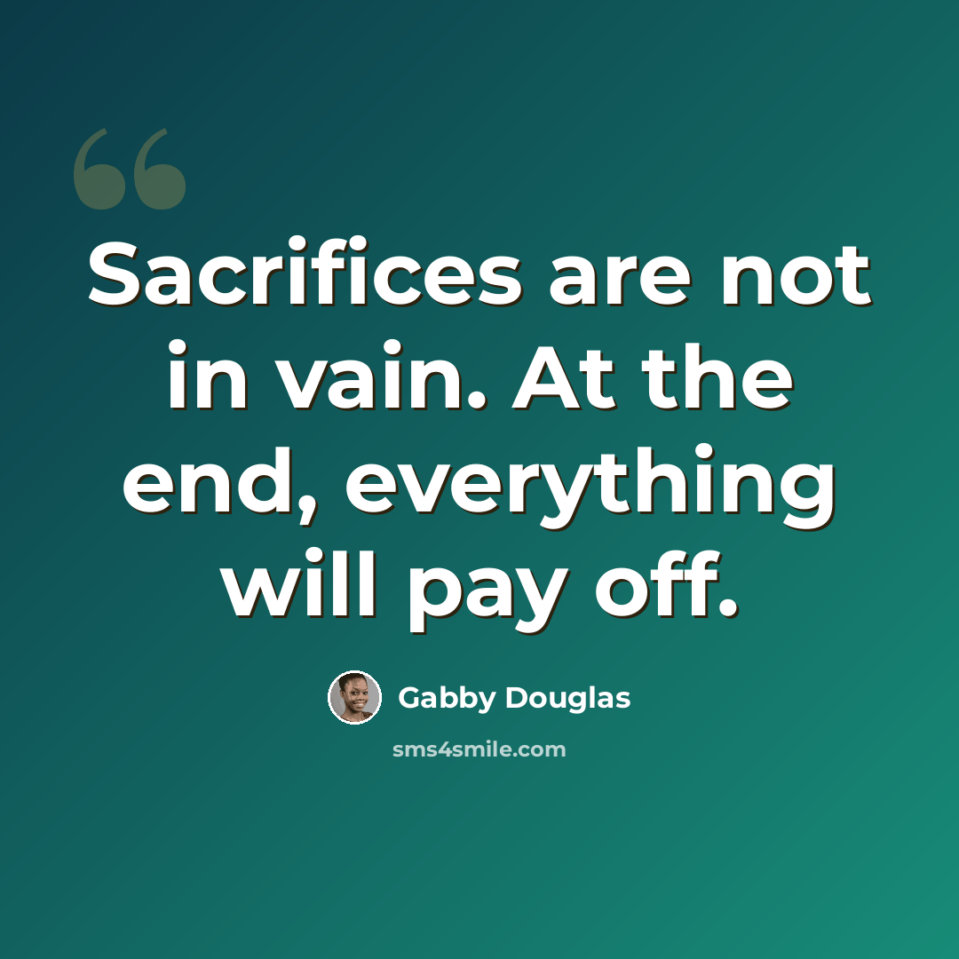 “Sacrifices are not in vain. At the end, everything will pay off.” quote by Gabby Douglas