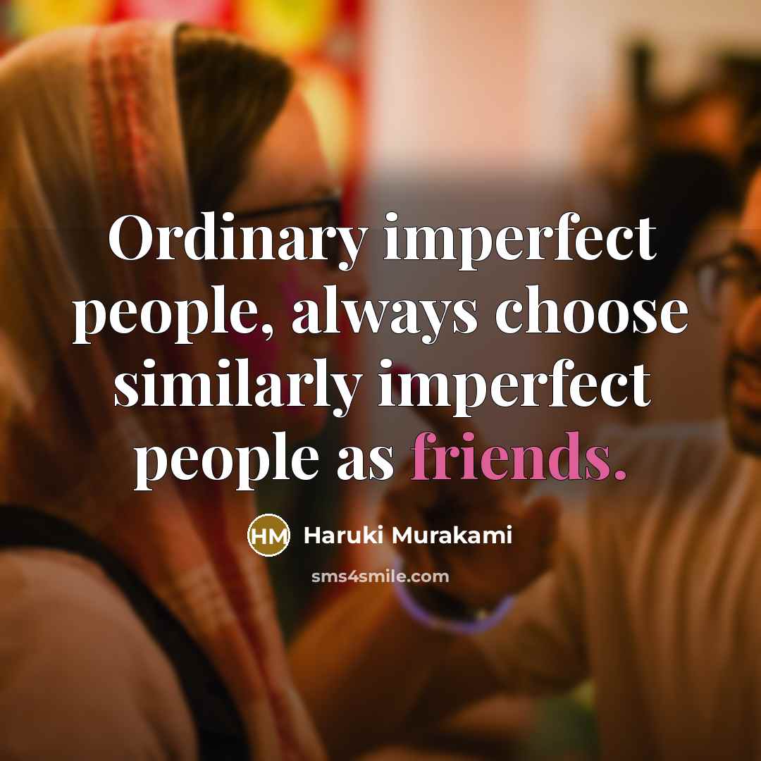 “Ordinary imperfect people, always choose similarly imperfect people as friends.” quote by Haruki Murakami