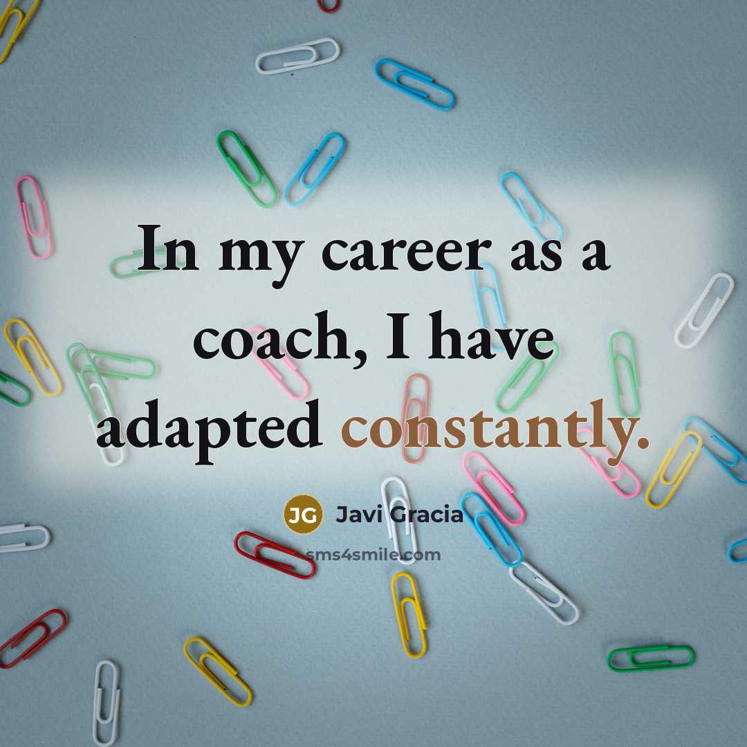 “In my career as a coach, I have adapted constantly.” quote by Javi Gracia