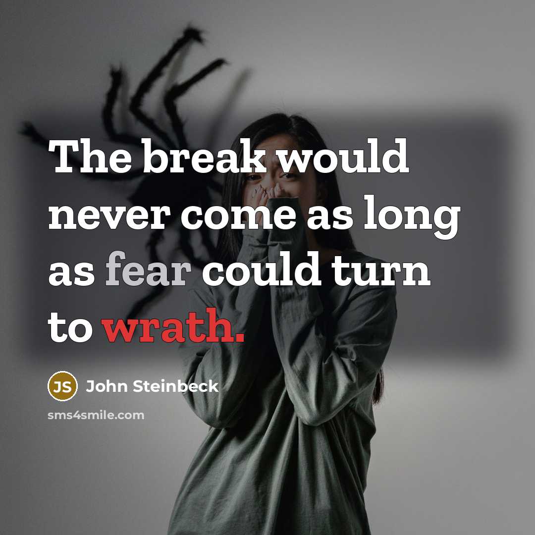 “The break would never come as long as fear could turn to wrath.” quote by John Steinbeck